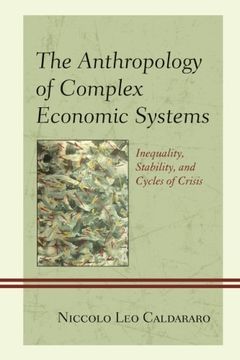 portada The Anthropology of Complex Economic Systems: Inequality, Stability, and Cycles of Crisis