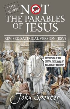 portada Still More Not the Parables of Jesus: Revised Satirical Version (en Inglés)