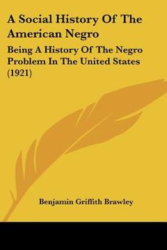 portada a social history of the american negro: being a history of the negro problem in the united states (1921) (en Inglés)