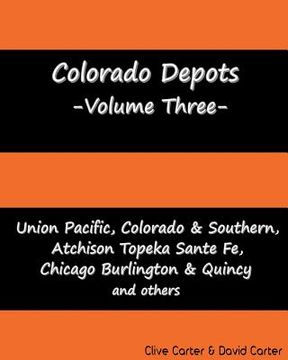 portada Colorado Depots - Volume Three: Union Pacific, Colorado & Southern, Atchenson Topeka Santa Fe, Chicago Burlington & Quincy and others. (en Inglés)