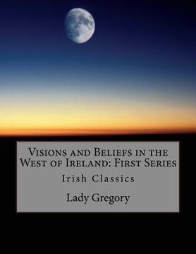 portada Visions and Beliefs in the West of Ireland: First Series: Irish Classics (en Inglés)
