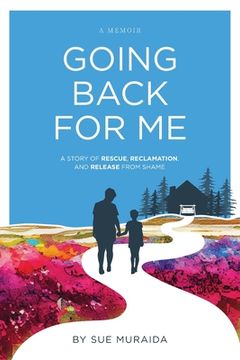 portada Going Back for Me: A Story of Rescue, Reclamation, and Release from Shame (en Inglés)