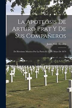 portada La Apoteósis de Arturo Prat y de sus Compañeros: De Heroismo Muertos por la Patria el 21 de Mayo de 1879
