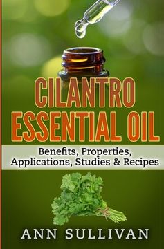 portada Cilantro Essential Oils: Benefits, Properties, Applications, Studies & Recipes (en Inglés)
