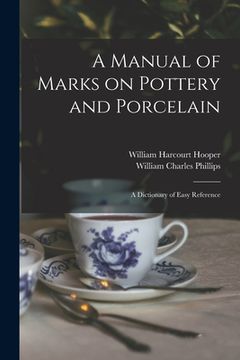 portada A Manual of Marks on Pottery and Porcelain: a Dictionary of Easy Reference (en Inglés)