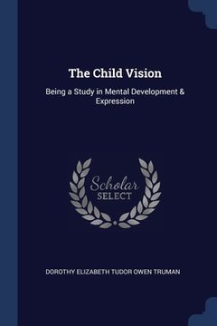 portada The Child Vision: Being a Study in Mental Development & Expression