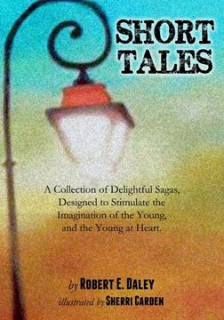 portada Short Tales: A Collection of Delightful Sagas, Designed to Stimulate the Imagination of the Young, and the Young at Heart.