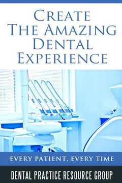 portada Creating The Amazing Dental Visit: Every Patient, Every Time (en Inglés)
