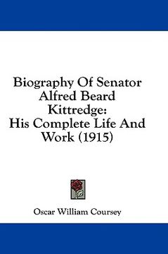 portada biography of senator alfred beard kittredge: his complete life and work (1915) (en Inglés)