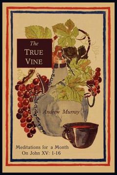 portada The True Vine: Meditations for a Month on John XV: 1-16 (en Inglés)