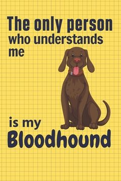 portada The only person who understands me is my Bloodhound: For Bloodhound Dog Fans (en Inglés)