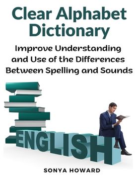 portada Clear Alphabet Dictionary: Improve Understanding and Use of the Differences Between Spelling and Sound (en Inglés)