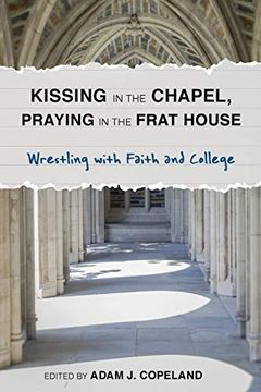 portada Kissing in the Chapel, Praying in the Frat House: Wrestling With Faith and College 