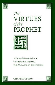 portada the virtues of the prophet: a young muslim's guide to the greater jihad, the war against the passions (in English)