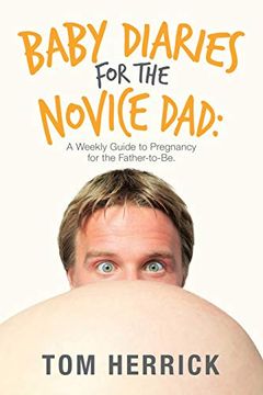 portada Baby Diaries for the Novice Dad: A Weekly Guide to Pregnancy for the Father-To-Be. (en Inglés)