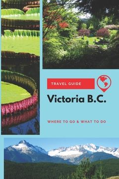 portada Victoria B.C. Travel Guide: Where to Go & What to Do (en Inglés)