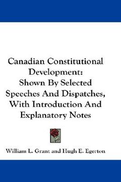 portada canadian constitutional development: shown by selected speeches and dispatches, with introduction and explanatory notes (in English)