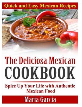portada The Deliciosa Mexican Cookbook - Quick and Easy Mexican Recipes: Spice Up Your Life with Authentic Mexican Food (in English)