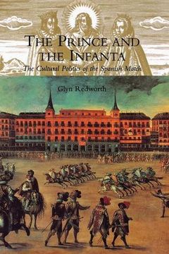 portada The Prince and the Infanta: The Cultural Politics of the Spanish Match (en Inglés)