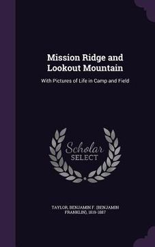 portada Mission Ridge and Lookout Mountain: With Pictures of Life in Camp and Field (en Inglés)