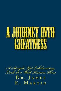 portada A Journey Into Greatness: A Simple, Yet Exhilerating, Look at a Well Known Verse (en Inglés)