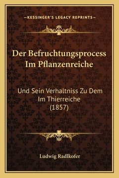 portada Der Befruchtungsprocess Im Pflanzenreiche: Und Sein Verhaltniss Zu Dem Im Thierreiche (1857) (en Alemán)