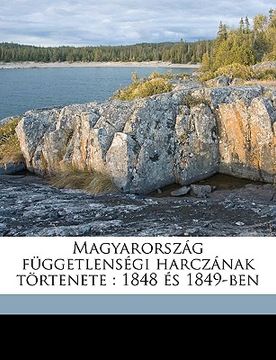 portada Magyarország függetlenségi harczának törtenete: 1848 és 1849-ben Volume 1 (in Húngaro)
