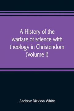 portada A History of the Warfare of Science With Theology in Christendom Volume i (en Inglés)