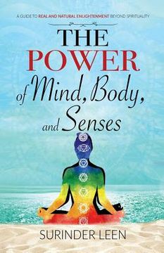 portada The Power of Mind, Body, and Senses: A Guide to Real and Natural Enlightenment Beyond Spirituality