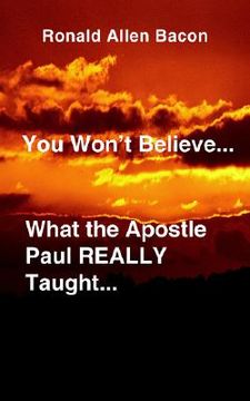 portada you won't believe what...the apostle paul really taught... (en Inglés)