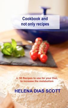 portada Cookbook and not only recipes: n. 50 Recipes to use for your Diet, to increase the metabolism (en Inglés)