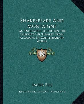 portada shakespeare and montaigne: an endeavour to explain the tendency of 'hamlet' from allusions in contemporary works (en Inglés)