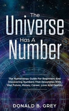 portada The Universe Has A Number: The Numerology Guide For Beginners And Discovering Numbers That Resonates With Your Future, Money, Career, Love And De (en Inglés)