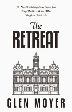 portada The Retreat: A Novel Containing Seven Events from King David's Life and What They Can Teach Us (en Inglés)