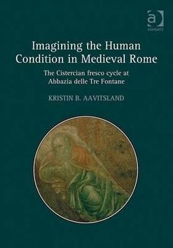 portada imagining the human condition in medieval rome: the cistercian fresco cycle at abbazia delle tre fontane. kristin b. aavitsland (en Inglés)