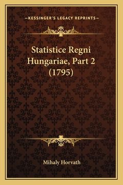 portada Statistice Regni Hungariae, Part 2 (1795) (en Latin)