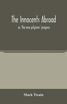 portada The Innocents Abroad: Or, the new Pilgrims' Progress; Being Some Account of the Steamship Quaker City's Pleasure Excursion to Europe and the Holy. Adventures, as They Appeared to the Author (en Inglés)
