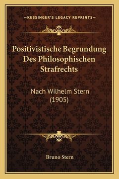 portada Positivistische Begrundung Des Philosophischen Strafrechts: Nach Wilhelm Stern (1905) (en Alemán)
