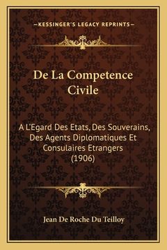portada De La Competence Civile: A L'Egard Des Etats, Des Souverains, Des Agents Diplomatiques Et Consulaires Etrangers (1906) (in French)