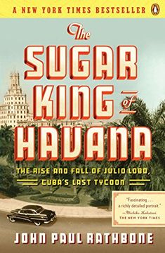 portada The Sugar King of Havana: The Rise and Fall of Julio Lobo, Cuba's Last Tycoon (in English)