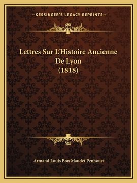 portada Lettres Sur L'Histoire Ancienne De Lyon (1818) (en Francés)