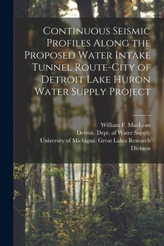 portada Continuous Seismic Profiles Along the Proposed Water Intake Tunnel Route-City of Detroit Lake Huron Water Supply Project (en Inglés)