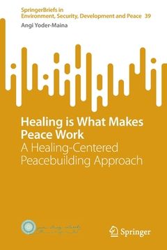 portada Healing Is What Makes Peace Work: A Healing-Centered Peacebuilding Approach (en Inglés)