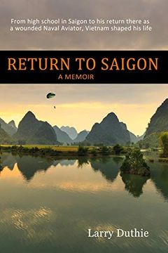portada Return to Saigon: From High School in Saigon to his Return There as a Wounded Naval Aviator, Vietnam Shaped his Life (en Inglés)