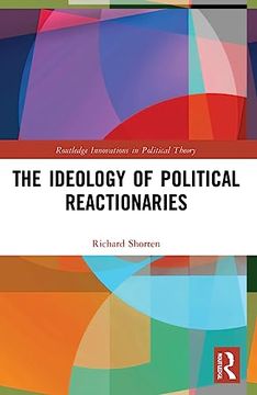 portada The Ideology of Political Reactionaries (Routledge Innovations in Political Theory) (en Inglés)