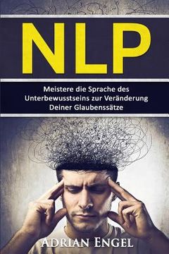 portada Nlp: Neurolinguistisches Programmieren: Meistere die Sprache des Unterbewusstseins zur Veränderung Deiner Glaubenssätze (en Alemán)