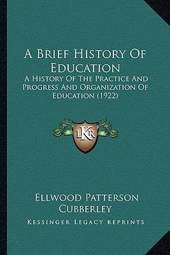 portada a brief history of education: a history of the practice and progress and organization of education (1922) (en Inglés)