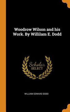 portada Woodrow Wilson and his Work. By Willilam e. Dodd 