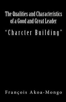 portada The Qualities and Characteristics of a Good and Great Leader: Book Published for Africans (en Inglés)