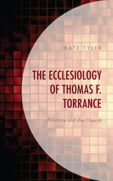 portada The Ecclesiology of Thomas F. Torrance: Koinonia and the Church (in English)